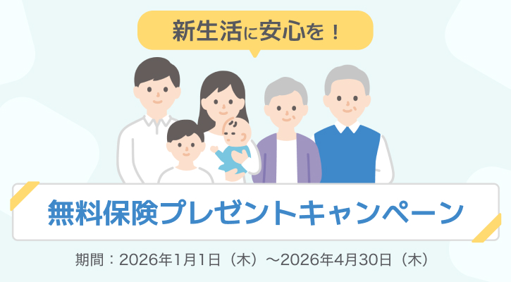 新生活に安心を！無料保険プレゼントキャンペーン 期間：2026年1月1日（木）～2026年4月30日（木）
