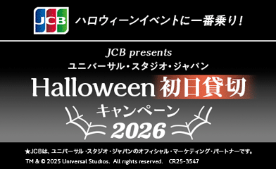 ハロウィーンイベントに一番乗り! JCB presents ユニバーサル・スタジオ・ジャパン Halloween 初日貸切 キャンペーン 2026 ★JCBは、ユニバーサル・スタジオ・ジャパンのオフィシャル・マーケティング・パートナーです。 TM & © 2025 Universal Studios. All rights reserved.
