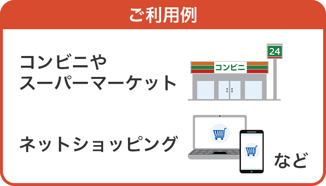 ご利用例 コンビニやスーパーマーケット ネットショッピングなど