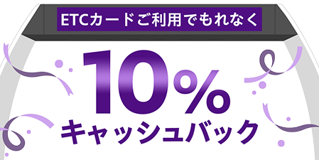 ETCカードご利用でもれなく 10％キャッシュバック