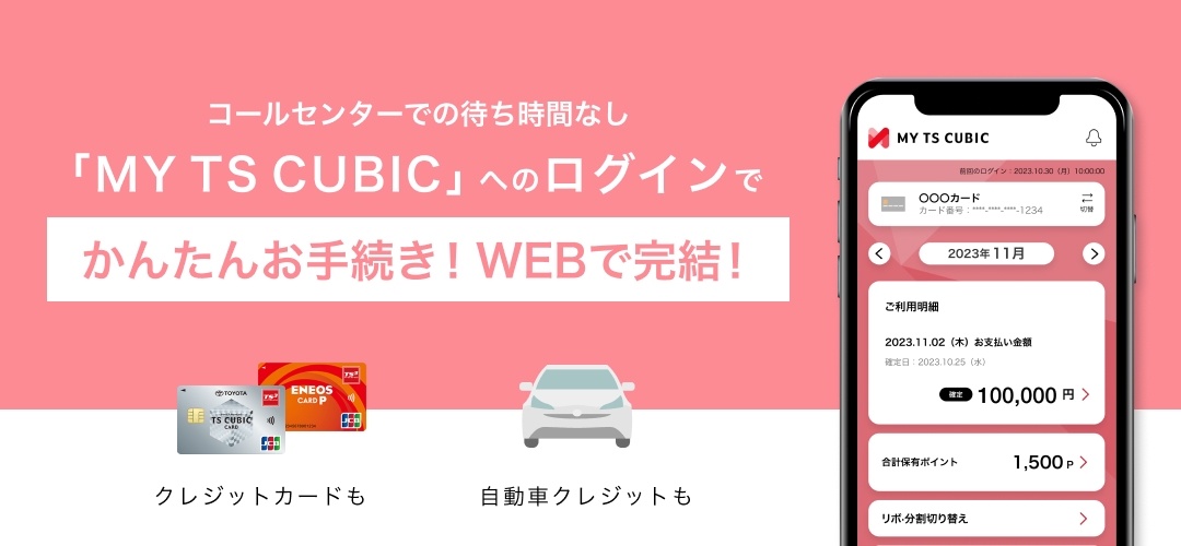 コールセンターでの待ち時間なし「MY TS CUBIC」へのログインでかんたんお手続き！WEBで完結！ クレジットカードも自動車クレジットも