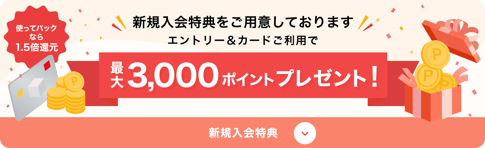 新規入会特典をご用意しております。エントリー&カードご利用で最大3,000ポイントプレゼント！使ってバックなら1.5倍還元。