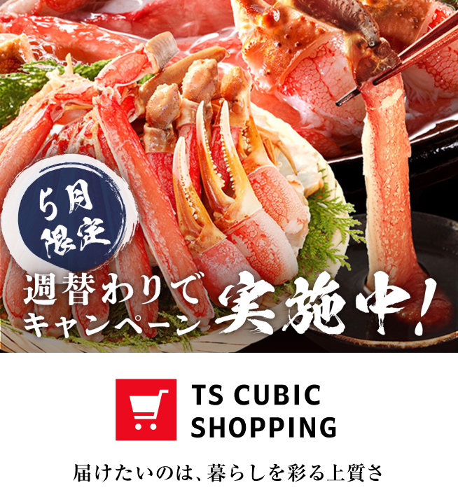 週替わりでキャンペーン実施中！ TS CUBIC SHOPPING 届けたいのは、暮らしを彩る上質さ