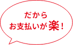 だからお支払いが楽！