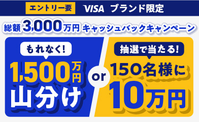 【エントリー要】VISA ブランド限定 総額3,000万円キャッシュバックキャンペーン もれなく！1,500万円山分け or 抽選で当たる！150名様に10万円