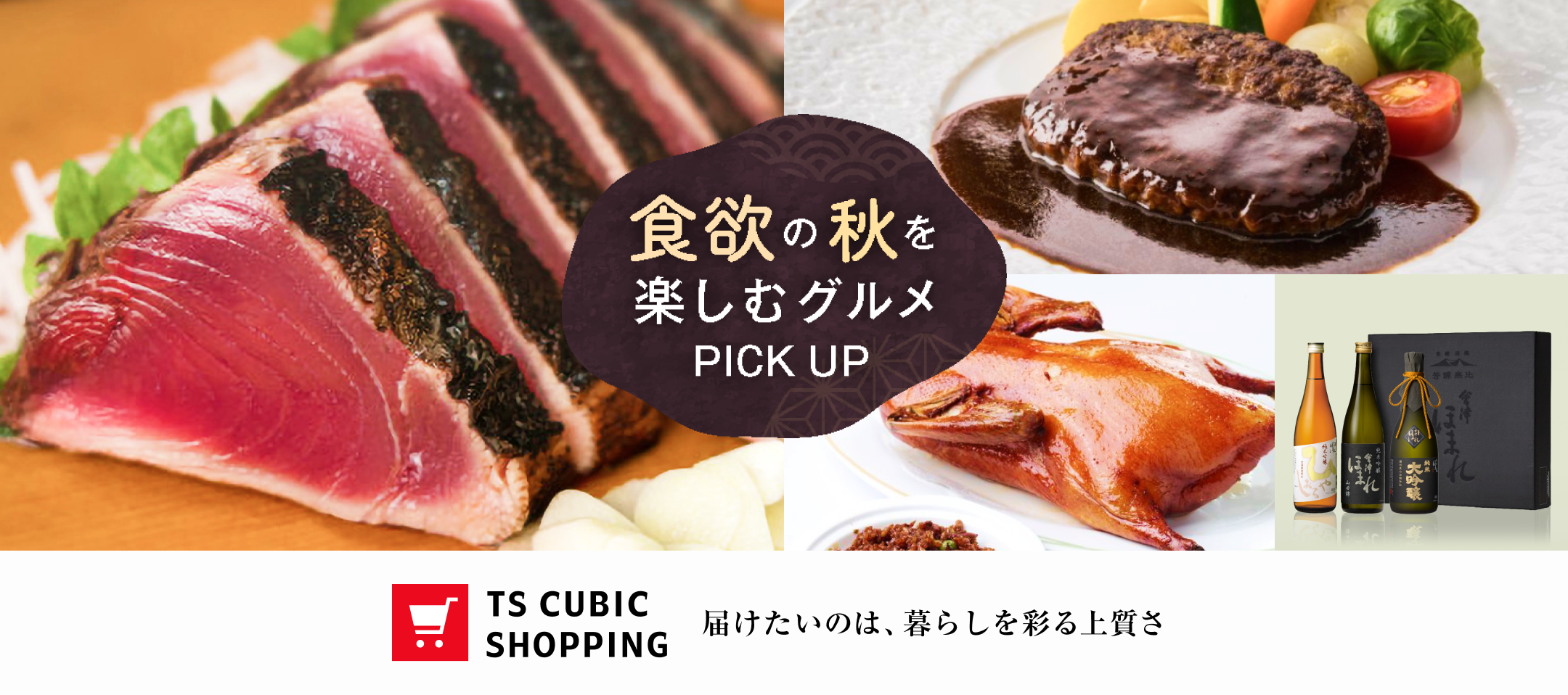 食欲の秋を楽しむグルメ PICK UP TS CUBIC SHOPPING 届けたいのは、暮らしを彩る上質さ