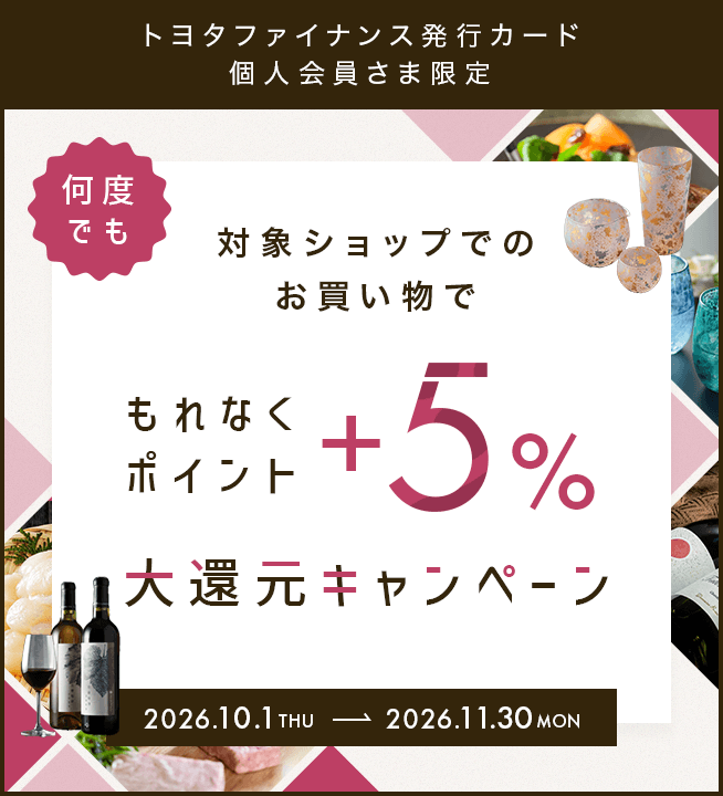 トヨタファイナンス発行カード個人会員さま限定 何度でも 対象ショップでのお買い物でもれなくポイント+5%大還元キャンペーン 2026.10.1THU→2026.11.30MON